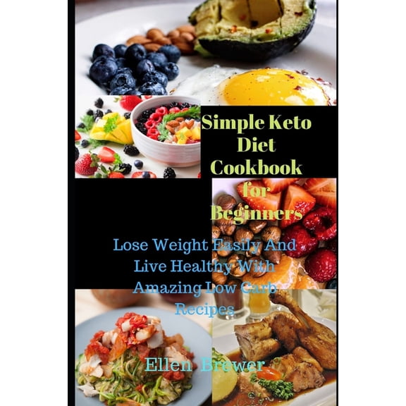 Simple Keto Diet Cookbook for Beginners: Lose weight easily and Live healthy with amazing low carb recipes, (Paperback)
