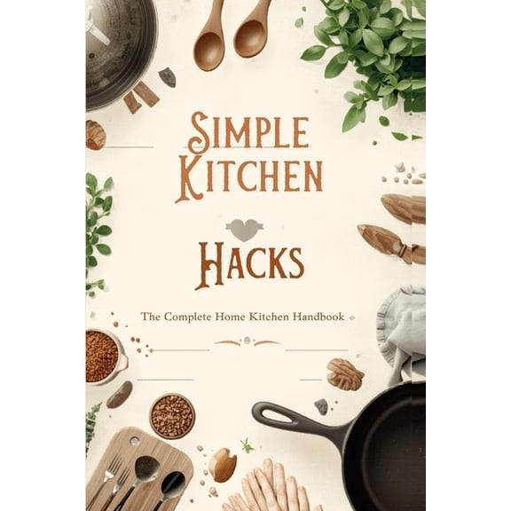 "Simple Kitchen Hacks - The Complete Home Kitchen Handbook", (Paperback)