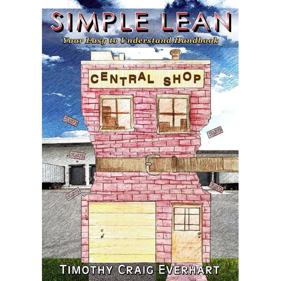 Simple Lean: Your Easy to Understand Handbook Paperback 1548305588 9781548305581 Timothy Craig Everhart