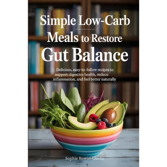 Simple Low-Carb Meals to Restore Gut Balance: Delicious, Easy-to-Follow Recipes to Support Digestive Health, Reduce Infl, (Paperback)
