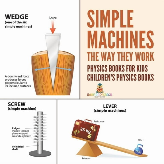 Simple Machines: The Way They Work - Physics Books for Kids Children's Physics Books, (Paperback)