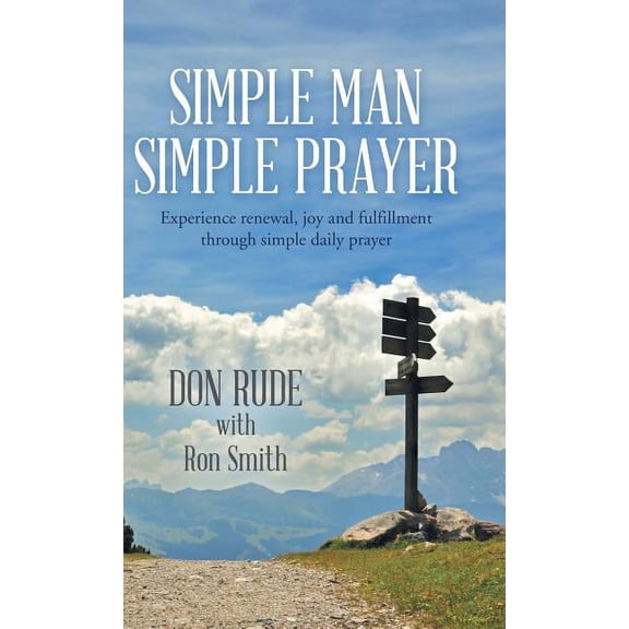 Simple Man Simple Prayer : Experience Renewal, Joy and Fulfillment Through Simple Daily Prayer