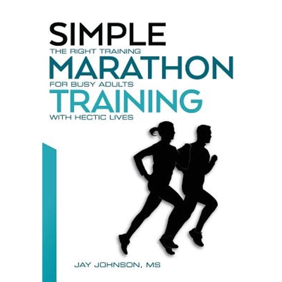 Pre-Owned Simple Marathon Training: The Right Training For Busy Adults With Hectic Lives (Paperback) 0692677356 9780692677353