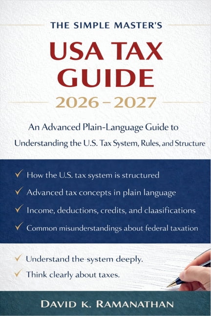 The Simple Master's USA Tax Guide 2026 - 2027: An Advanced Plain-Language Guide to Understanding the U.S. Tax System, Ru, (Paperback)