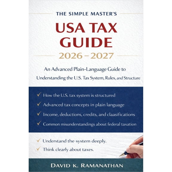 The Simple Master's USA Tax Guide 2026 - 2027: An Advanced Plain-Language Guide to Understanding the U.S. Tax System, Ru, (Paperback)