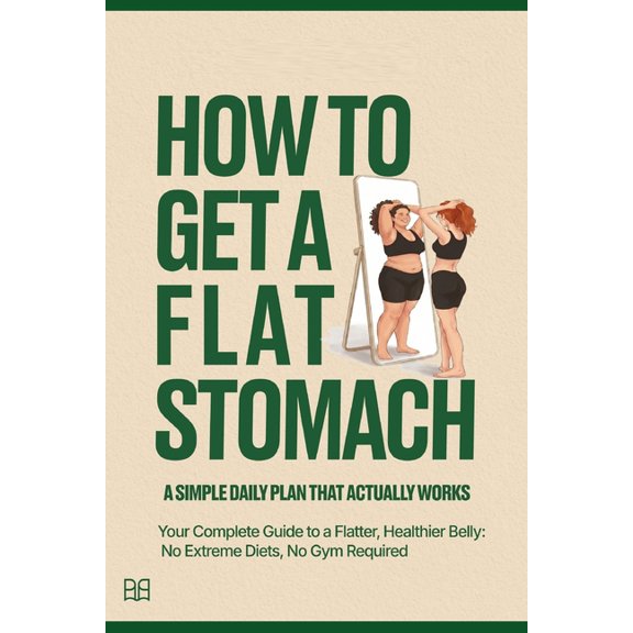 Simple Me HOW TO GET A FLAT STOMACH - A Simple Daily Plan That Actually Works: Your Complete Guide to a Flatter, Healthier Belly: , (Paperback)