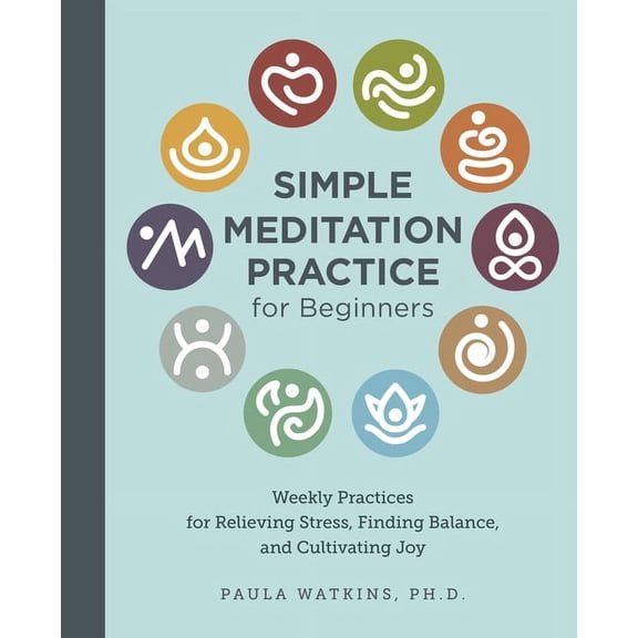 Simple Meditation Practice for Beginners: Weekly Practices for Relieving Stress, Finding Balance, and Cultivating Joy, (Paperback)
