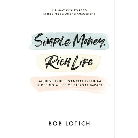 Simple Money, Rich Life: Achieve True Financial Freedom and Design a Life of Eternal Impact, (Paperback)