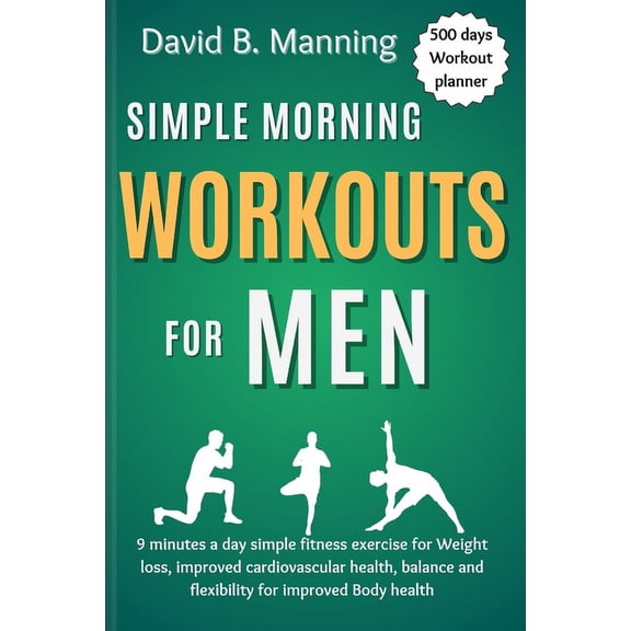 Simple Morning Workouts for Men: 9 minutes a day simple fitness exercise for Weight loss, improved cardiovascular health, balance and flexibility for improved Body health (Paperback)