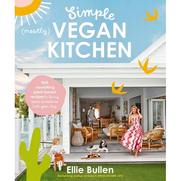 Simple (Mostly) Vegan Kitchen: 100 Nourishing Recipes to Bring a Little Sunshine Into Your Day, (Paperback)