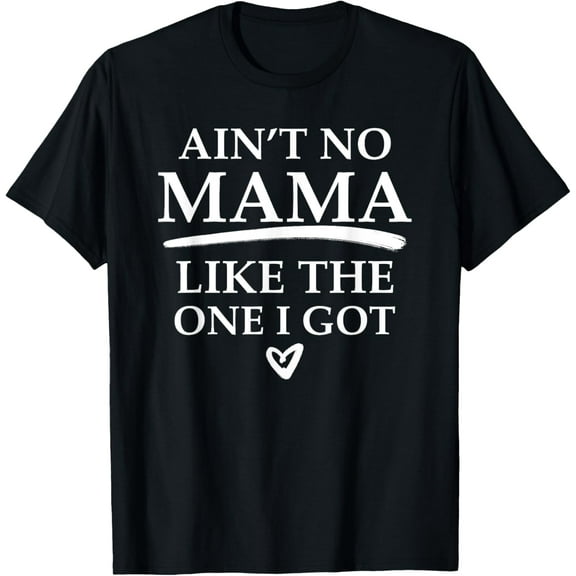 Simple Mother’s Day “Ain’t No MAMA Like The One I Got” T-Shirt