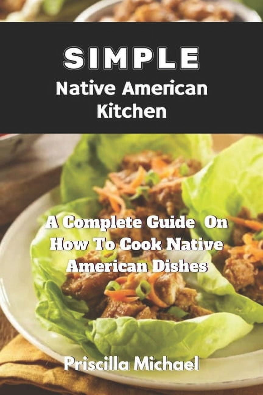 Simple Native American Kitchen: A complete Guide On How To Cook Native ...