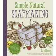 JAN BERRY Simple & Natural Soapmaking : Create 100% Pure and Beautiful Soaps with The Nerdy Farm Wife’s Easy Recipes and Techniques (Paperback)