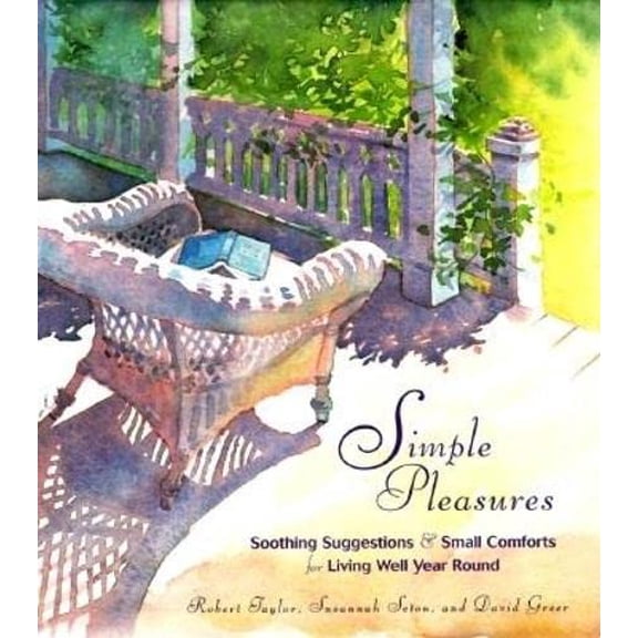 Pre-Owned Simple Pleasures: Soothing Suggestions and Small Comforts for Living Well Year Round (Hardcover) 1573240753 9781573240758