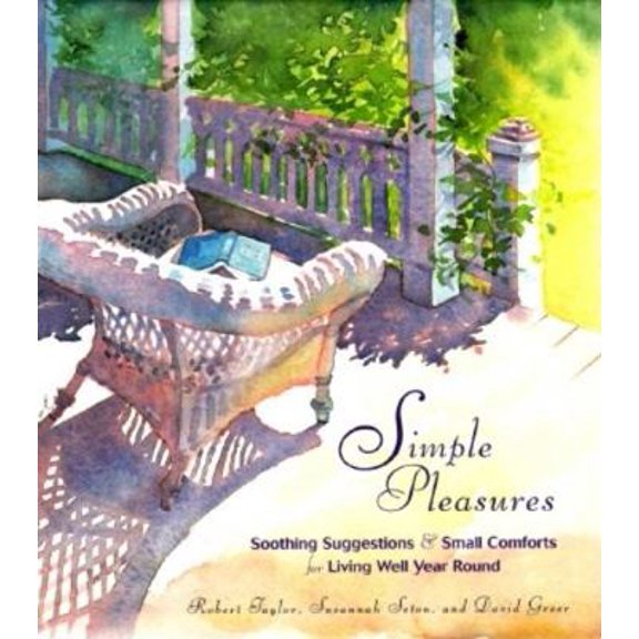 Pre-Owned Simple Pleasures: Soothing Suggestions and Small Comforts for Living Well Year Round (Hardcover) 1573240753 9781573240758