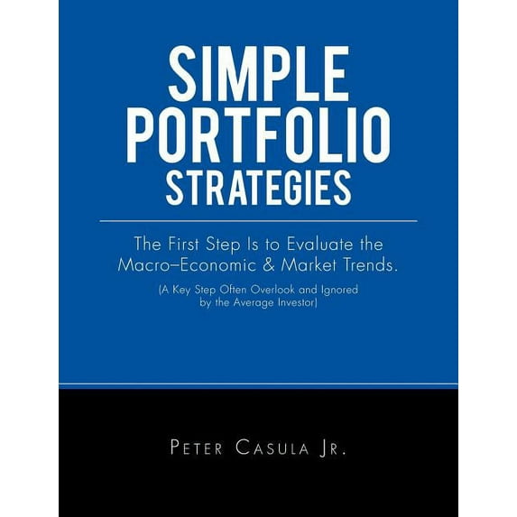 Simple Portfolio Strategies: The First Step Is to Evaluate the Macro-Economic & Market Trends. (A Key Step Often Overlook and Ignored by the Average I