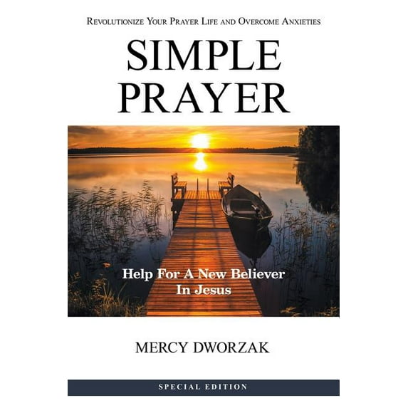 Simple Prayer : Revolutionize Your Prayer Life and Overcome Anxieties