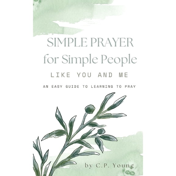Simple Prayer for Simple People Like You and Me: An Easy Guide to Learning to Pray, (Paperback)