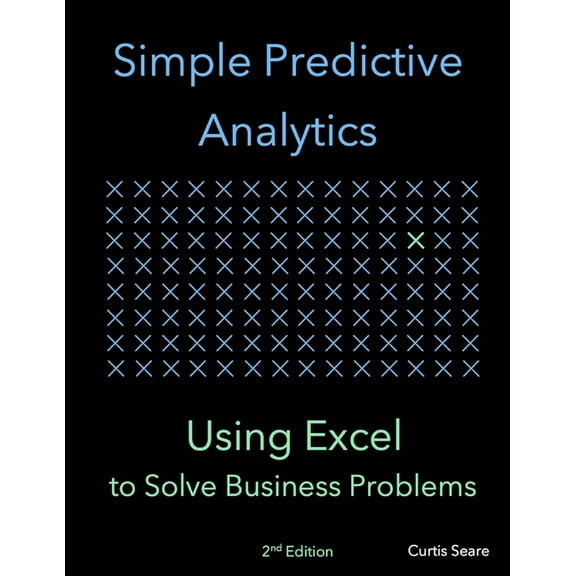Simple Predictive Analytics: Using Excel to Solve Business Problems