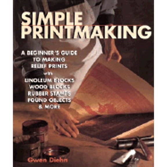 Pre-Owned Simple Printmaking: A Beginner's Guide to Making Relief Prints with Linoleum Blocks, Wood Blocks, (Paperback) by Gwen Diehn