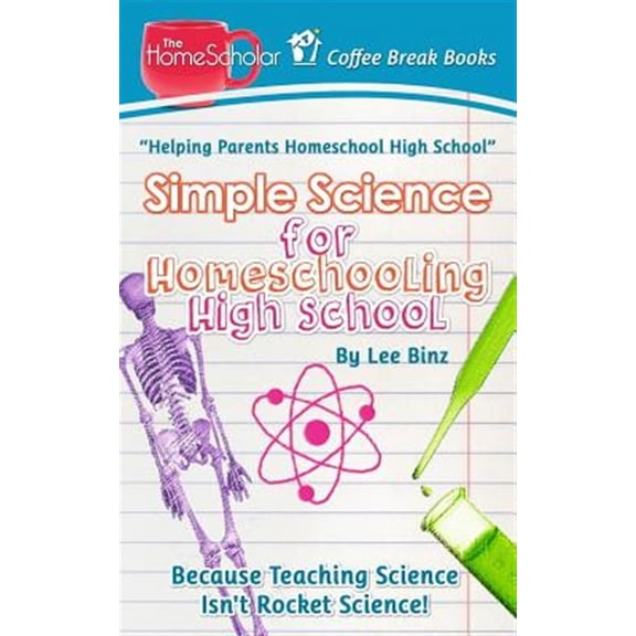 Simple Science for Homeschooling High School: Because Teaching Science Isn't Rocket Science!