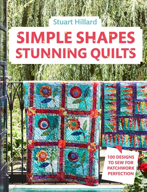 Simple Shapes Stunning Quilts: 100 Designs for Patchwork Perfection Hardcover