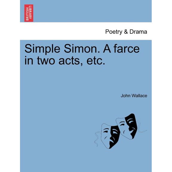 Simple Simon. a Farce in Two Acts, Etc. (Paperback)