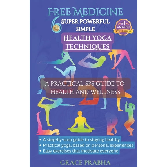 Simple Six Free Medicine: Free Medicine: 6 SUPER POWERFUL SIMPLE HEALTH YOGA TECHNIQUES - A PRACTICAL SPS GUIDE TO HEALTH AND WELLNESS: A step-by-step guide to staying healthy; Practical yoga, based o