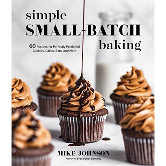 Pre-Owned Simple Small-Batch Baking: 60 Recipes for Perfectly Portioned Cookies, Cakes, Bars, and More, 9781645676447, 1645676447, Paperback,