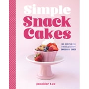 Simple Snack Cakes 100 Recipes for Sweet & Savory Snackable Cakes, Hardcover