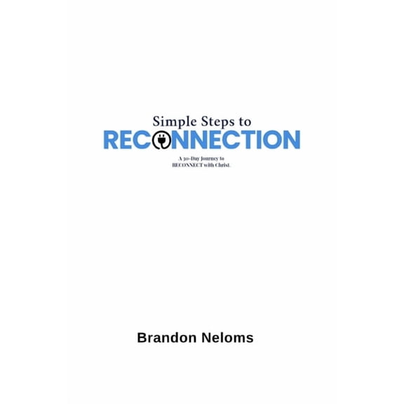 Simple Steps to RECONNECTION: A 30-Day Journey to RECONNECT with Christ, (Paperback)