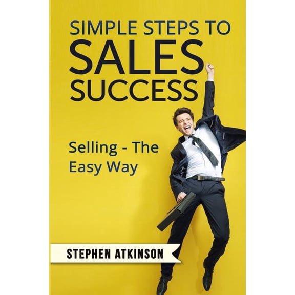 Simple Steps to Sales Success: Selling - The Easy Way (Paperback)