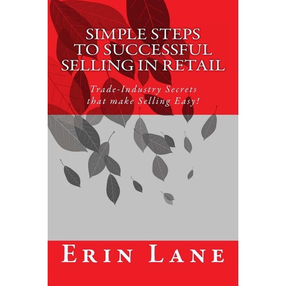Simple Steps to Successful Selling in Retail : Trade-industry Secrets That Make Selling Easy!