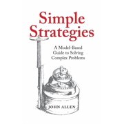 Simple Strategies A Model-Based Guide to Solving Complex Problems, Hardcover