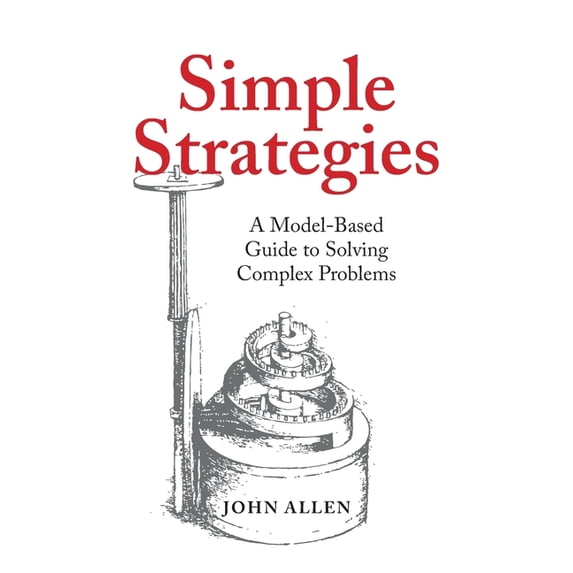 Simple Strategies: A Model-Based Guide to Solving Complex Problems ...