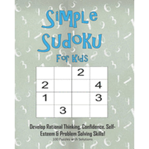 Simple Sudoku For Kids - Develop Rational Thinking, Confidence, Self-Esteem & Problem Solving Skills, 100 Puzzles with S, (Paperback)