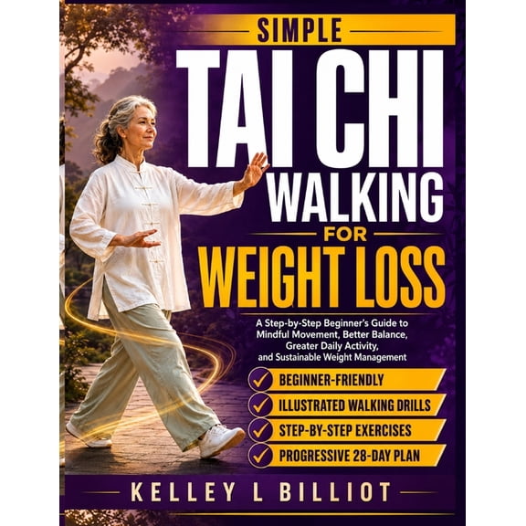 Simple Tai CHI Walking for Weight Loss: A Step-by-Step Beginner's Guide to Mindful Movement, Better Balance, Greater Dai, (Paperback)