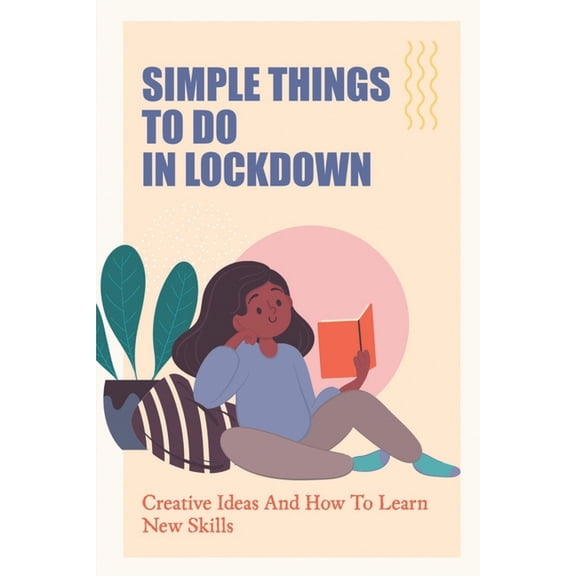Simple Things To Do In Lockdown : Creative Ideas And How To Learn New Skills (Paperback)