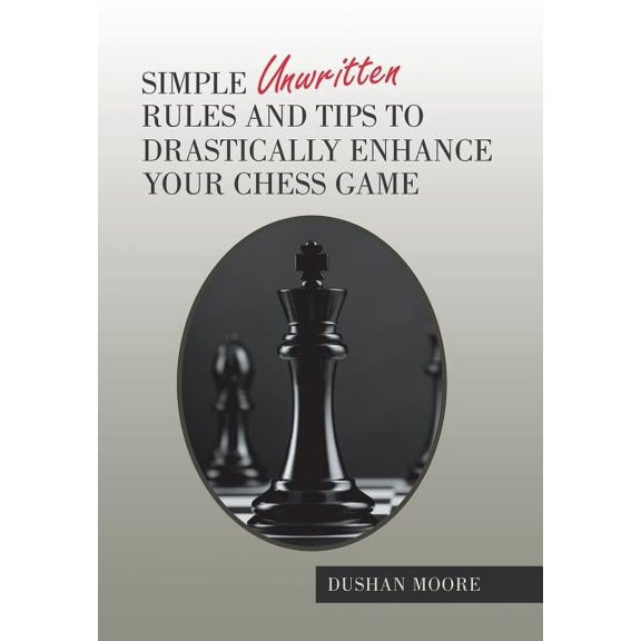 Simple Unwritten Rules and Tips to Drastically Enhance Your Chess Game (Hardcover)