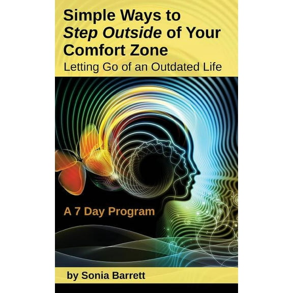 Simple Ways to Step Outside Your Comfort Zone, 7 Day Program: Letting Go of an Outdated Life! (Paperback)