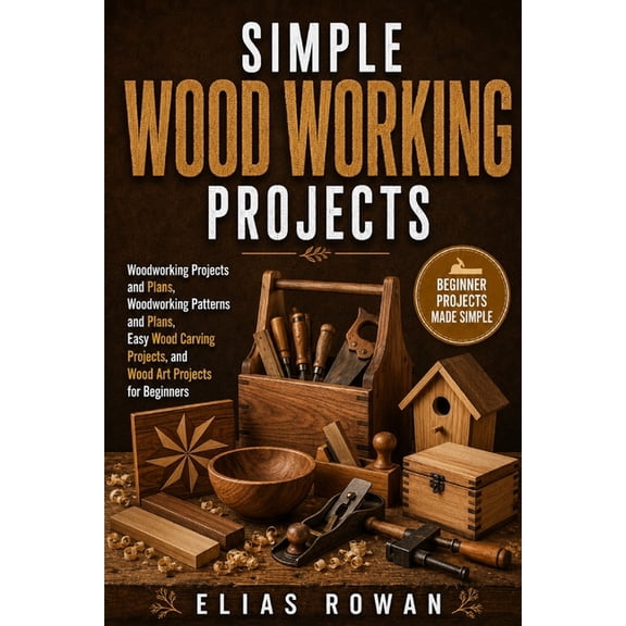 Simple Wood Working Projects: Woodworking Projects and Plans, Woodworking Patterns and Plans, Easy Wood Carving Projects, (Paperback)