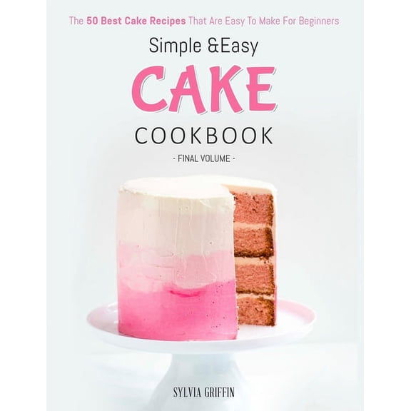 Simple and Easy Cake Cookbook: The 50 Best Cake Recipes That Are Easy To Make For Beginners (Volume 4) (Paperback)