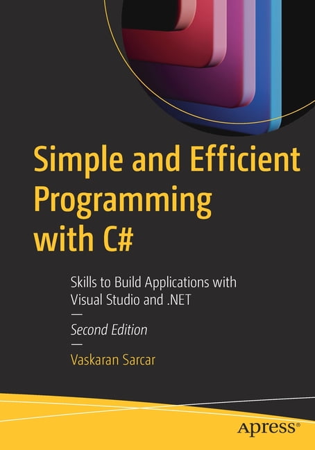 Simple and Efficient Programming with C#: Skills to Build Applications ...