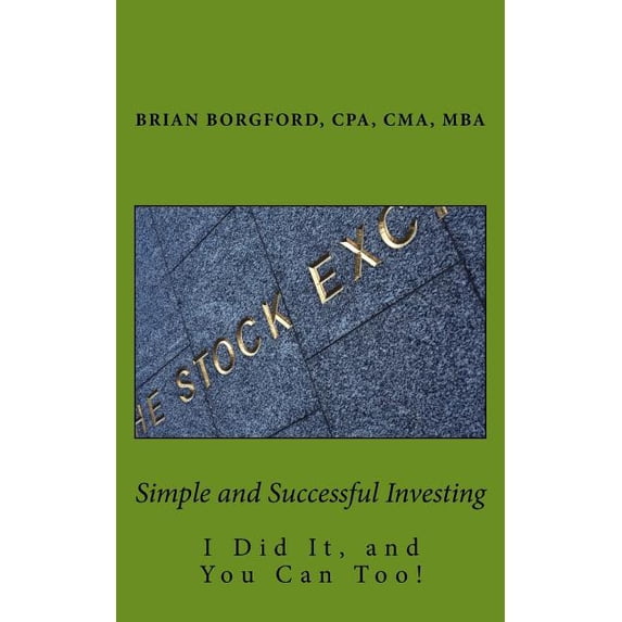 Simple and Successful Investing: I Did It, and You Can Too! Paperback 1517653118 9781517653118 CPA Borgford