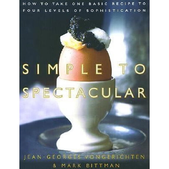 Simple to Spectacular : How to Take One Basic Recipe to Four Levels of Sophistication