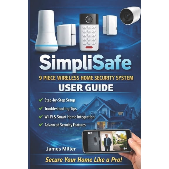 SimpliSafe 9 Piece Wireless Home Security System USER GUIDE: First-Time Camera Setup, System Installation, Configuration, (Paperback)