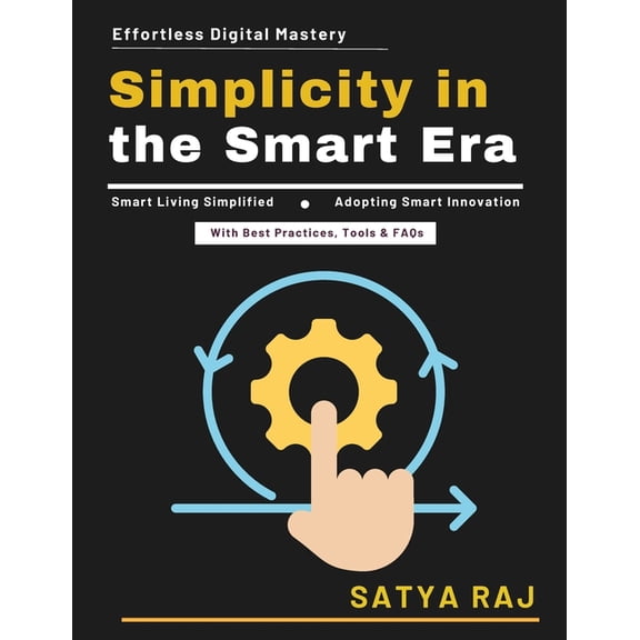 Simplicity in the Smart Era: Digital Innovation Made Simple Cybersecurity Basics Tech-Savvy Lifestyle Digital Ecosystem , (Paperback)