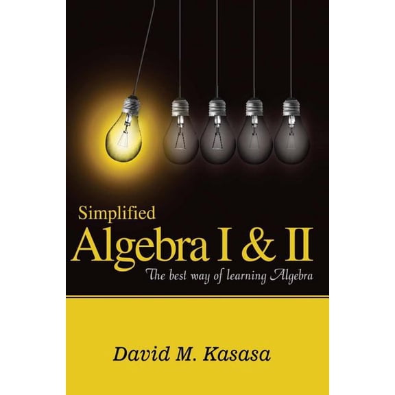 Simplified Algebra I & II: The best way of learning Algebra (Paperback) by David M Kasasa