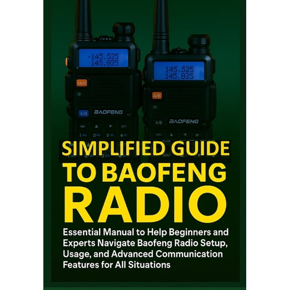 Simplified Guide to Baofeng Radio: Essential Manual to Help Beginners and Experts Navigate Baofeng Radio Setup, Usage, a, (Paperback)