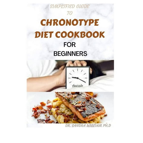 Simplified Guide to Chronotype Diet Cookbook for Beginners: 80+ Fresh And Healthy Recipes For Sleeping pattern And Behavior (Paperback)